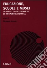 Educazione, scuole e musei. Un progetto collaborativo di innovazione di dattica libro