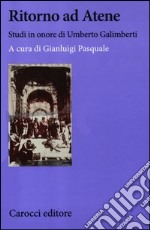 Ritorno ad Atene. Studi in onore di Umberto Galimberti libro