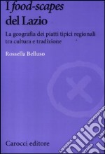 I «food-scapes» del Lazio. La geografia dei piatti tipici regionali tra cultura e tradizione libro