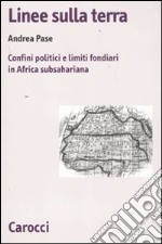 Linee sulla terra. Confini politici e limiti fondiari in Africa subsahariana libro