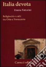 Italia devota. Religiosità e culti tra Otto e Novecento libro