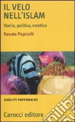 Il velo nell'Islam. Storia, politica, estetica libro