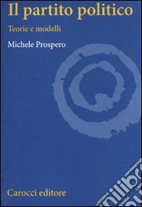 Il partito politico. Teorie e modelli libro