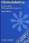 Glottodidattica. Per una cultura dell'insegnamento linguistico libro di Ciliberti Anna