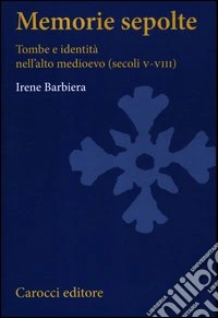 Memorie sepolte. Tombe e identità nell'alto Medioevo (secoli V-VIII)