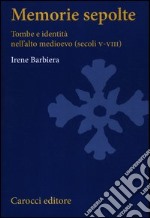 Memorie sepolte. Tombe e identità nell'alto Medioevo (secoli V-VIII) libro