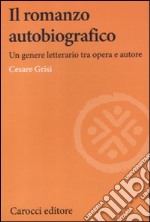 Il romanzo autobiografico. Un genere letterario tra opera e autore libro