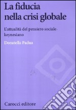 La fiducia nella crisi globale. L'attualità del pensiero sociale keynesiano libro