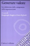 Generare valore. La validazione delle competenze nelle organizzazioni libro di Reggio P. (cur.) Righetti E. (cur.)