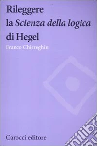 Rileggere la «Scienza della logica» di Hegel