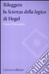 Rileggere la «Scienza della logica» di Hegel libro