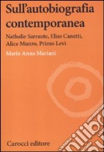 Sull'autobiografia contemporanea. Nathalie Sarraute, Elias Canetti, Alice Munro, Primo Levi libro
