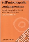 Sull'autobiografia contemporanea. Nathalie Sarraute, Elias Canetti, Alice Munro, Primo Levi libro di Mariani Maria Anna