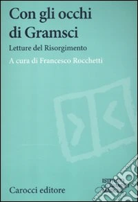 Con gli occhi di Gramsci. Saggi del Risorgimento