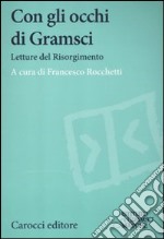 Con gli occhi di Gramsci. Saggi del Risorgimento libro