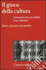 Il gioco della cultura. Attori, processi, prospettive libro