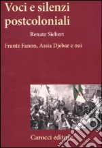 Voci e silenzi postcoloniali. Frantz Fanon, Assia Djebar e noi libro