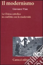 Il modernismo. La Chiesa cattolica in conflitto con la modernità libro