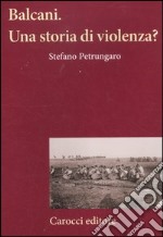 Balcani. Una storia di violenza? libro