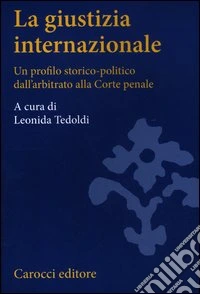 La giustizia internazionale. Un profilo storico-politico dall'arbitrato alla Corte penale