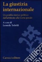 La giustizia internazionale. Un profilo storico-politico dall'arbitrato alla Corte penale libro