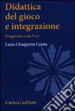 Didattica del gioco e integrazione. Progettare con l'ICF libro