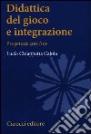 Didattica del gioco e integrazione. Progettare con l'ICF libro di Chiappetta Cajola Lucia