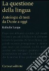 La questione della lingua. Antologia di testi da Dante a oggi libro