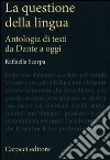 La questione della lingua. Antologia di testi da Dante a oggi libro di Scarpa Raffaella