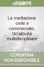 La mediazione civile e commerciale. Un'attività multidisciplinare