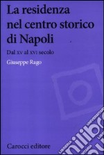 La residenza nel centro storico di Napoli. Dal XV al XVI secolo libro