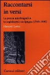 Raccontarsi in versi. La poesia autobiografica in Inghilterra e in Spagna (1950-1980) libro