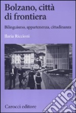 Bolzano, città di frontiera. Bilinguismo, appartenenza, cittadinanza libro