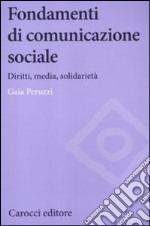 Fondamenti di comunicazione sociale. Diritti, media, solidarietà libro