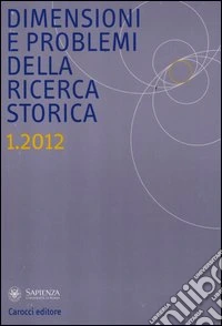 Dimensioni e problemi della ricerca storica. Rivista del Dipartimento di storia, culture, religioni dell'Università degli studi di Roma «La Sapienza» (2012). Vol. 1 libro