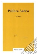 Politica antica. Rivista di prassi e cultura politica nel mondo greco e romano (2012). Vol. 2 libro