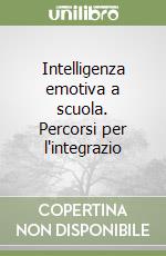 Intelligenza emotiva a scuola. Percorsi per l'integrazio libro