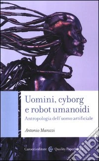 Uomini, cyborg e robot umanoidi. Antropologia dell'uomo artificiale