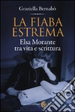 La fiaba estrema. Elsa Morante tra vita a scrittura