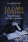 La fiaba estrema. Elsa Morante tra vita a scrittura libro di Bernabò Graziella