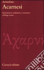 Gli Acarnesi. Testo greco a fronte. Ediz. critica libro