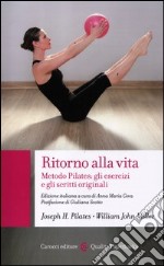 Ritorno alla vita. Metodo Pilates: gli esercizi e gli scritti originali libro