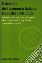 Il declino dell'economia italiana tra realtà e falsi miti libro