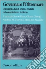 Governare l'Oltremare. Istituzioni, funzionari e società nel colonialismo italiano