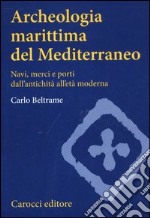 Archeologia marittima del Mediterraneo. Navi, merci e porti dall'antichità all'età moderna libro