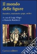 Il mondo delle figure. Burattini, marionette, pupi, ombre