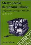 Mezzo secolo di canzoni italiane. Una prospettiva sociologica (1960-2010) libro di Nobile Stefano