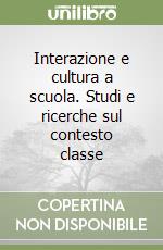 Interazione e cultura a scuola. Studi e ricerche sul contesto classe libro