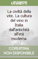 La civiltà della vite. La cultura del vino in Italia dall'antichità all'età moderna libro