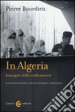 In Algeria. Immagini dello sradicamento. Ediz. illustrata